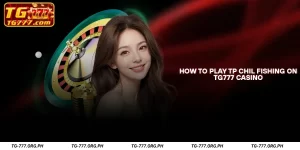 How to Play TP Chil Fishing on TG777 Casino