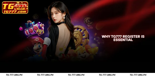 Why TG777 Register is Essential